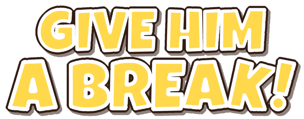 Give Him a Break!